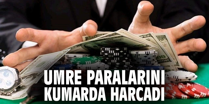 Umre paralarını kumarda harcadı