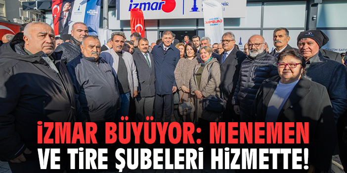 İZMAR büyüyor: Tire ve Menemen şubeleri hizmette!