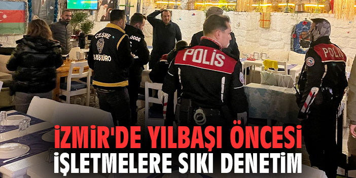 İzmir'de yılbaşı öncesi işletmelere sıkı denetim