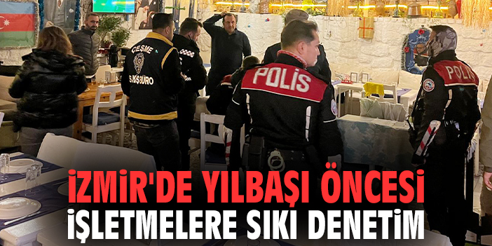İzmir'de yılbaşı öncesi işletmelere sıkı denetim