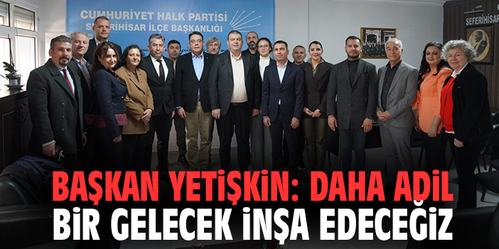 Başkan Yetişkin: Daha adil bir gelecek inşa edeceğiz