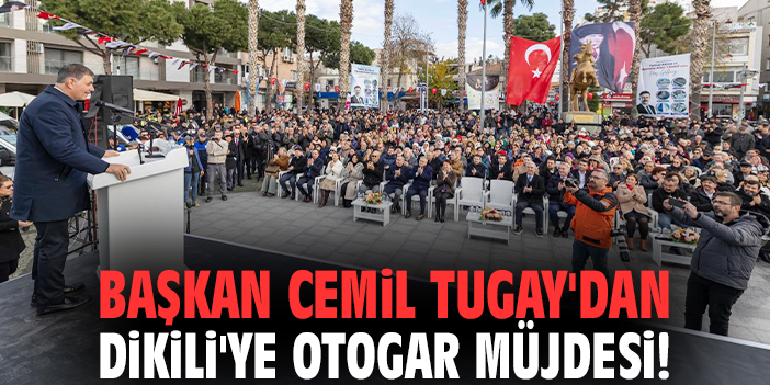 Başkan Cemil Tugay'dan Dikili'ye otogar müjdesi!