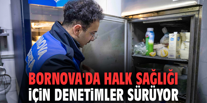 Bornova'da halk sağlığı için denetimler sürüyor