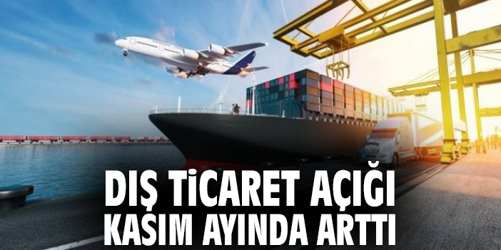 Dış ticaret açığı Kasım ayında arttı