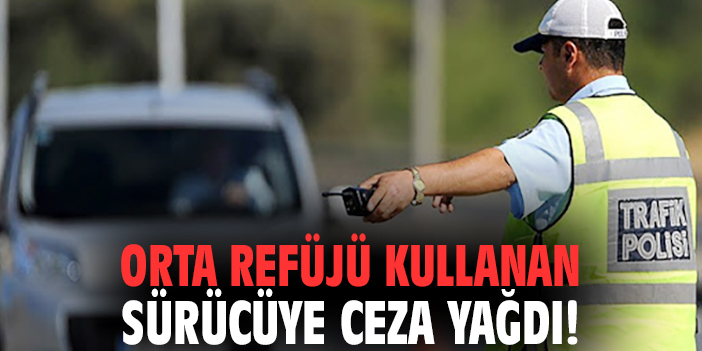 İzmir’de orta refüjü kullanan sürücüye ceza yağdı!