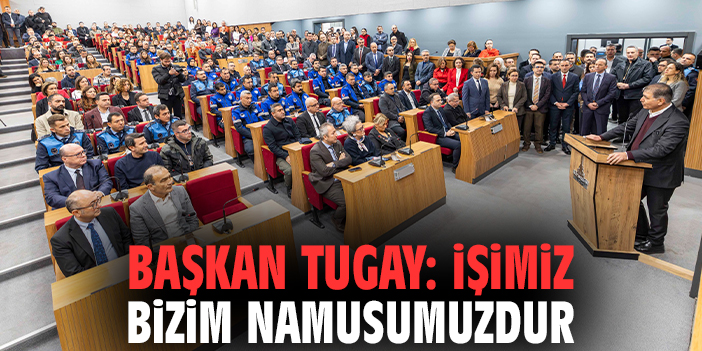Başkan Tugay: İşimiz bizim namusumuzdur