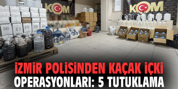 İzmir polisinden kaçak içki operasyonları: 5 tutuklama