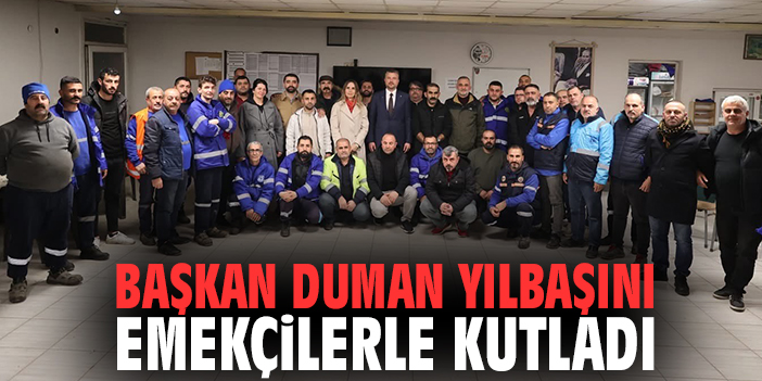Başkan Duman yılbaşını emekçilerle kutladı
