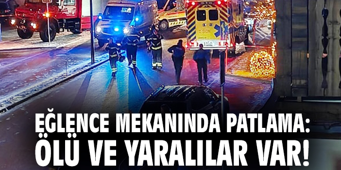 Eğlence mekanında patlama: Ölü ve yaralılar var!