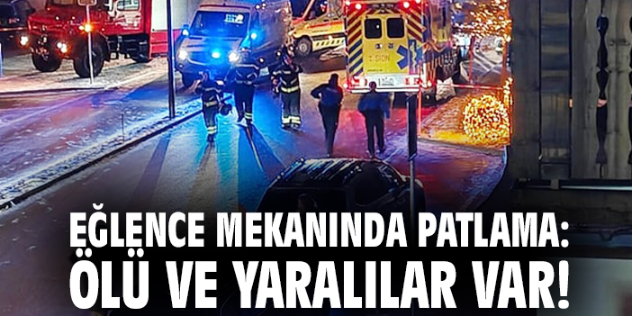 Eğlence mekanında patlama: Ölü ve yaralılar var!