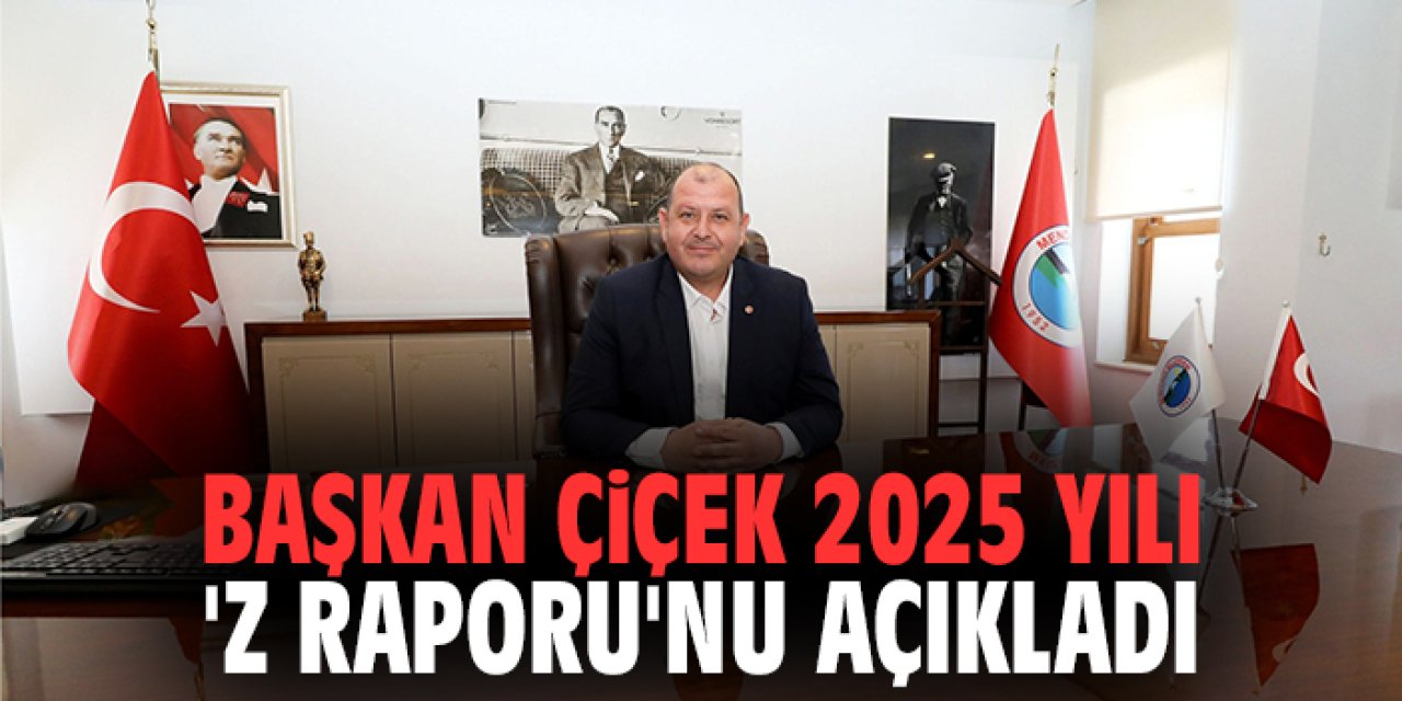 Başkan İlkay Çiçek'ten 2025 yılı 'Z Raporu'