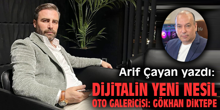 Dijitalin yeni nesil oto galericisi: Gökhan Diktepe