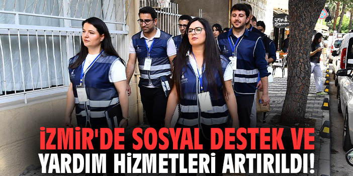 İzmir'de sosyal destek ve yardım hizmetleri artırıldı!