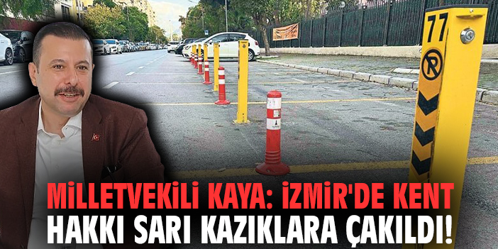 Milletvekili Kaya: İzmir'de kent hakkı sarı kazıklara çakıldı!