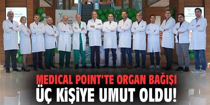 Medical Point’te Organ Bağışı Üç Kişiye Umut Oldu