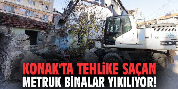 Konak'ta tehlike saçan metruk binalar yıkılıyor!
