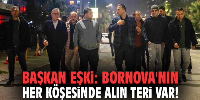Başkan Eşki: Bornova'nın her köşesinde alın teri var!