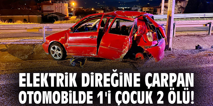 Elektrik direğine çarpan otomobilde 1'i çocuk 2 ölü!
