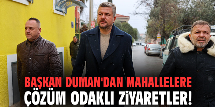 Başkan Duman'dan mahallelere çözüm odaklı ziyaretler!