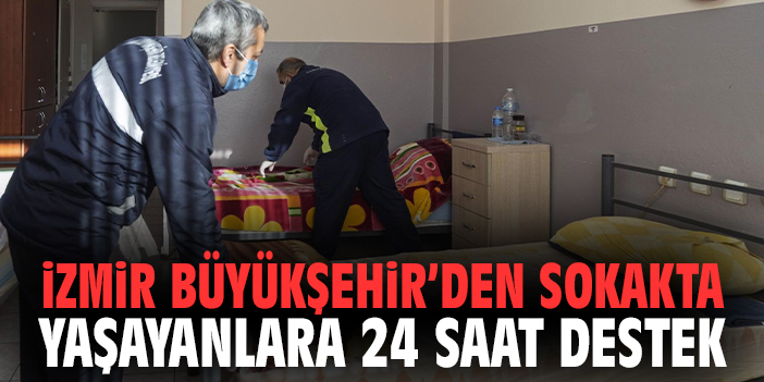 İzmir Büyükşehir'den Sokakta Yaşayanlara 24 Saat Destek