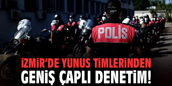 İzmir’de Yunus Timlerinden Geniş Çaplı Denetim