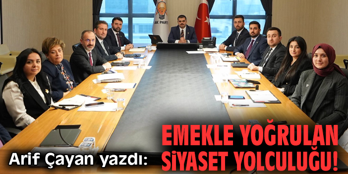 Emekle yoğrulan siyaset yolculuğu!
