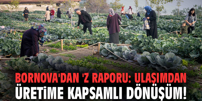 Bornova'dan 'Z raporu: Ulaşımdan üretime kapsamlı dönüşüm!