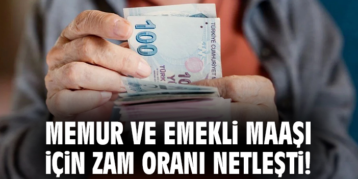 Memur ve emekli maaşı için zam oranı netleşti