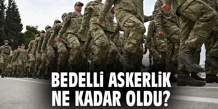 Bedelli askerlik ne kadar oldu?