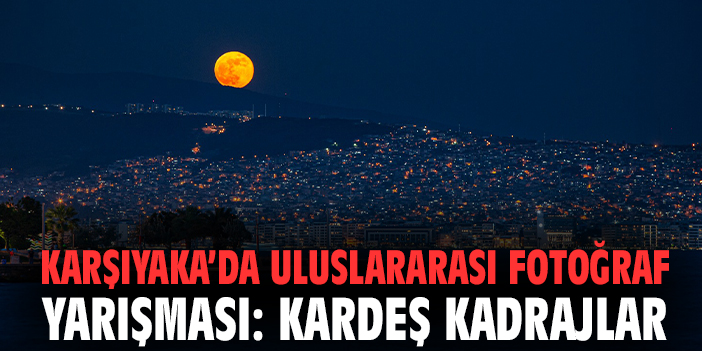 Karşıyaka’da Uluslararası Fotoğraf Yarışması: Kardeş Kadrajlar