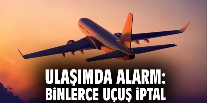 Ulaşımda Alarm: Binlerce Uçuş İptal