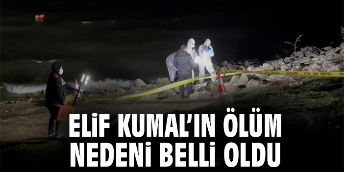 Elif Kumal’ın ölüm nedeni belli oldu