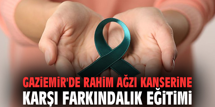 Gaziemir'de Rahim Ağzı kanserine karşı farkındalık eğitimi