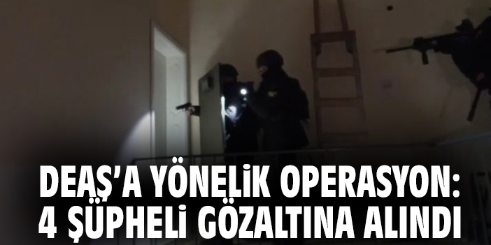 DEAŞ’a Yönelik Operasyonda 4 Şüpheli Gözaltına Alındı