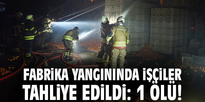 Fabrika yangınında işçiler tahliye edildi: 1 ölü!