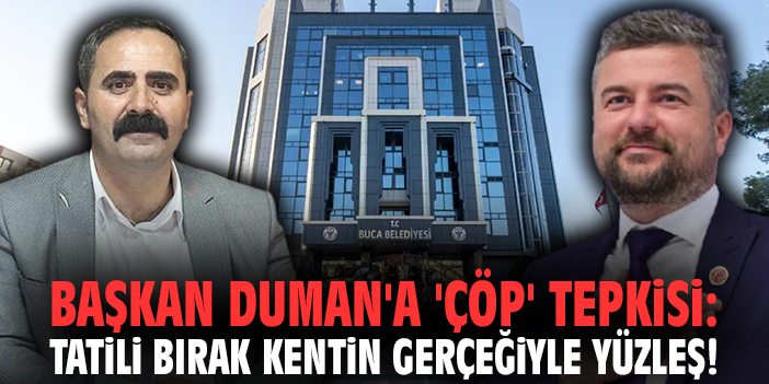 Başkan Duman'a 'çöp' tepkisi: Tatili bırak kentin gerçeğiyle yüzleş!