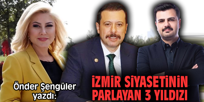 İzmir siyasetinin parlayan 3 yıldızı