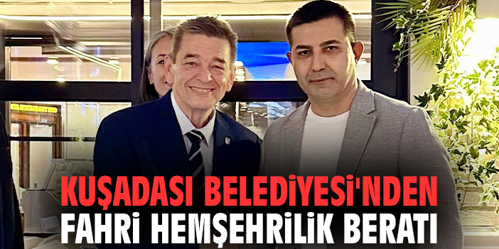 Kuşadası Belediyesi'nden fahri hemşehrilik beratı