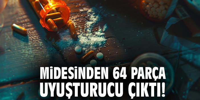 Midesinden 64 parça uyuşturucu çıktı!