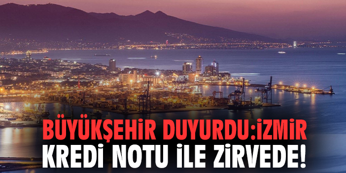 Büyükşehir duyurdu: İzmir kredi notu ile zirvede!