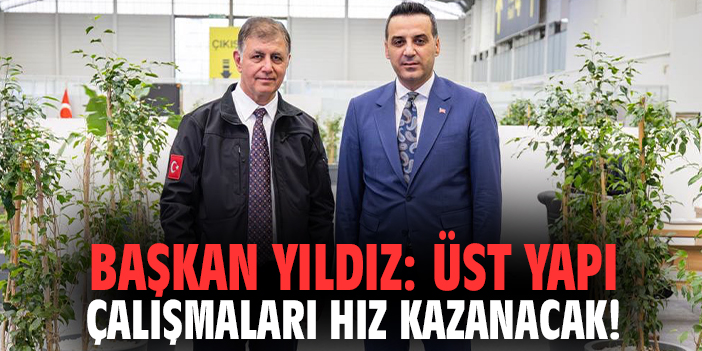 Başkan Yıldız: Üst yapı çalışmaları hız kazanacak!