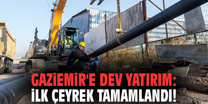 Gaziemir'e dev yatırım: İlk çeyrek tamamlandı!