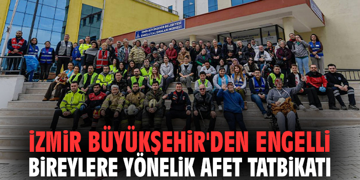 İzmir Büyükşehir'den engelli bireylere yönelik afet tatbikatı