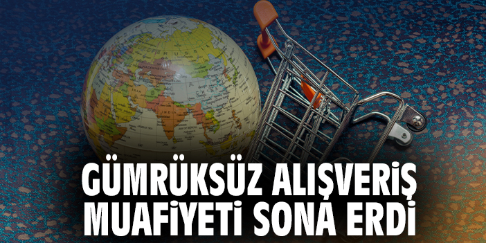 Gümrüksüz alışveriş muafiyeti sona erdi