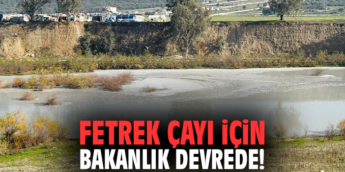 Fetrek Çayı için bakanlık devrede!