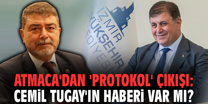 Atmaca'dan 'protokol' çıkışı: Cemil Tugay'ın haberi var mı?