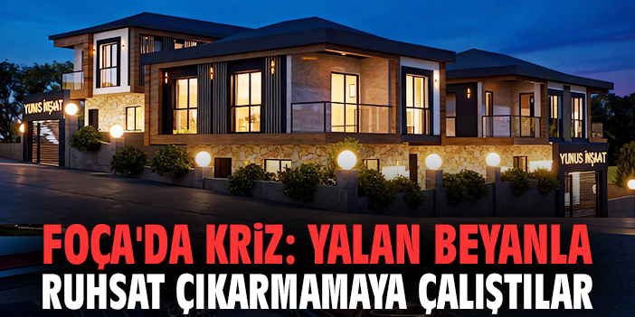 Foça Belediyesi'nde kriz: Yalan beyanla ruhsat çıkarmamaya çalıştılar