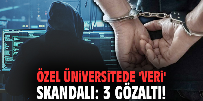 Özel Üniversitede 'Veri' Skandalı: 3 Gözaltı!