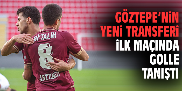 Göztepe’nin yeni transferi ilk maçında golle tanıştı