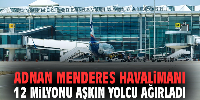 Adnan Menderes Havalimanı 12 milyonu aşkın yolcu ağırladı